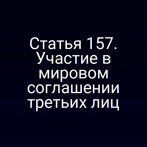 Статья 157. Участие в мировом соглашении третьих лиц