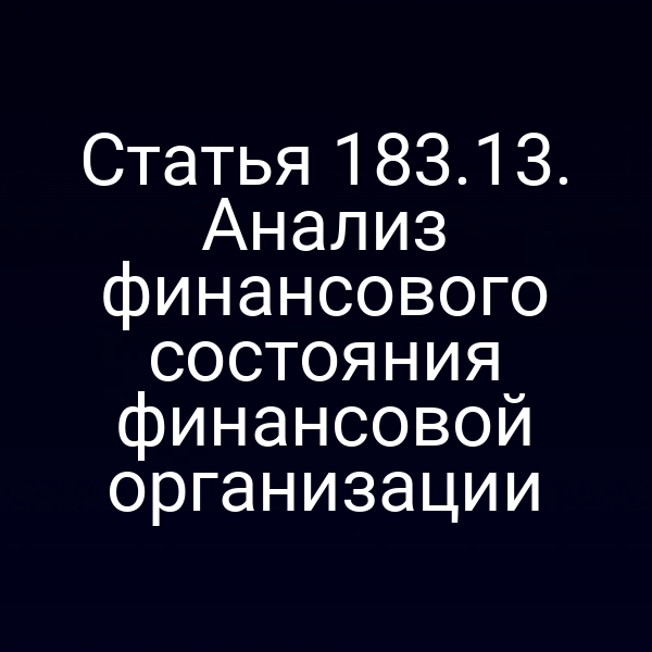 Статья 183.13. Анализ финансового состояния финансовой организации