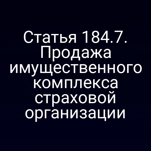 Статья 184.7. Продажа имущественного комплекса страховой организации