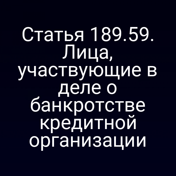 Статья 189.59. Лица, участвующие в деле о банкротстве кредитной организации