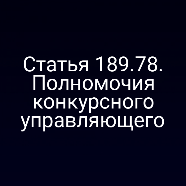 Статья 189.78. Полномочия конкурсного управляющего