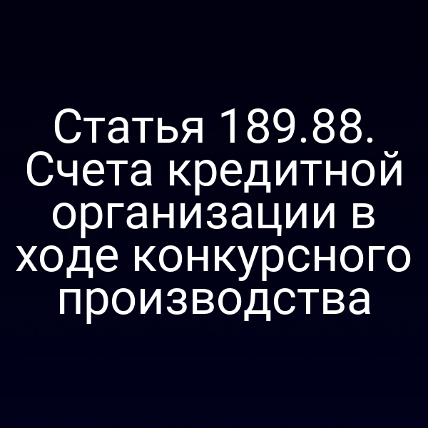 Статья 189.88. Счета кредитной организации в ходе конкурсного производства