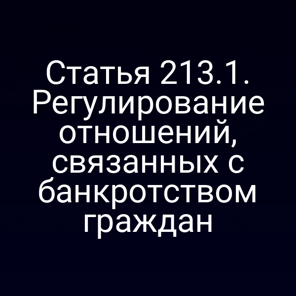 Статья 213.1. Регулирование отношений, связанных с банкротством граждан