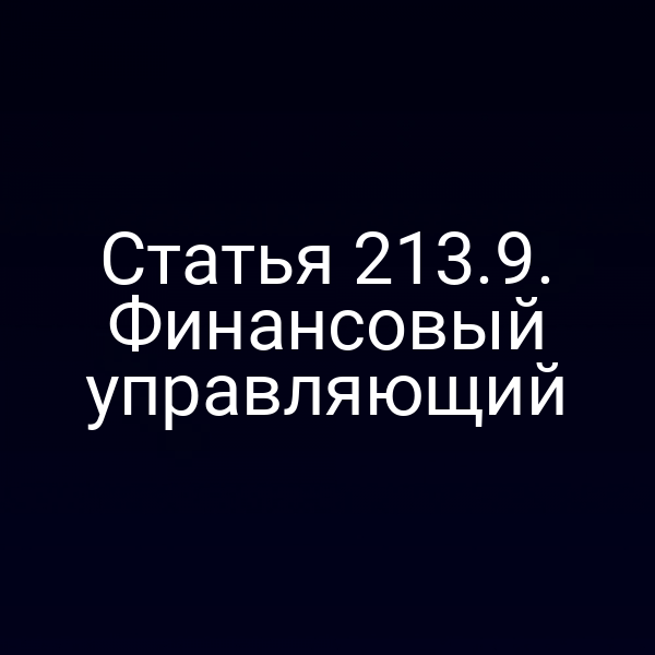 Статья 213.9. Финансовый управляющий