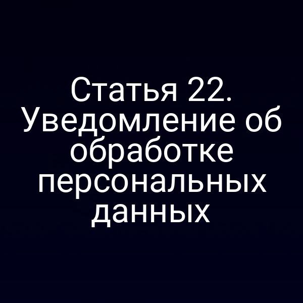 Статья 22. Уведомление об обработке персональных данных