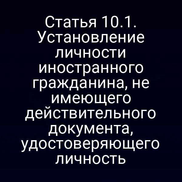 Статья 10.1. Установление личности иностранного гражданина, не имеющего действительного документа, удостоверяющего личность