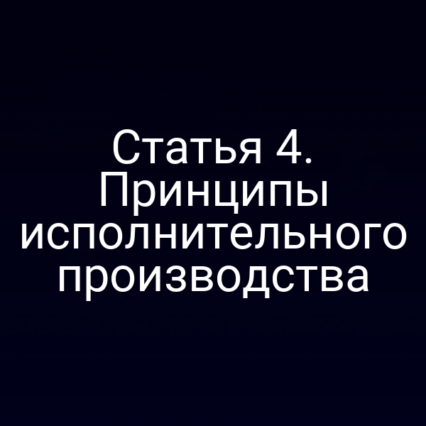 Статья 4. Принципы исполнительного производства