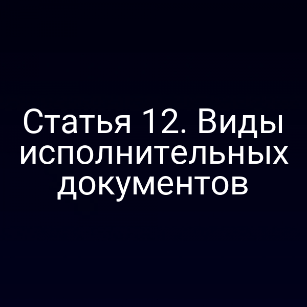 Статья 12. Виды исполнительных документов