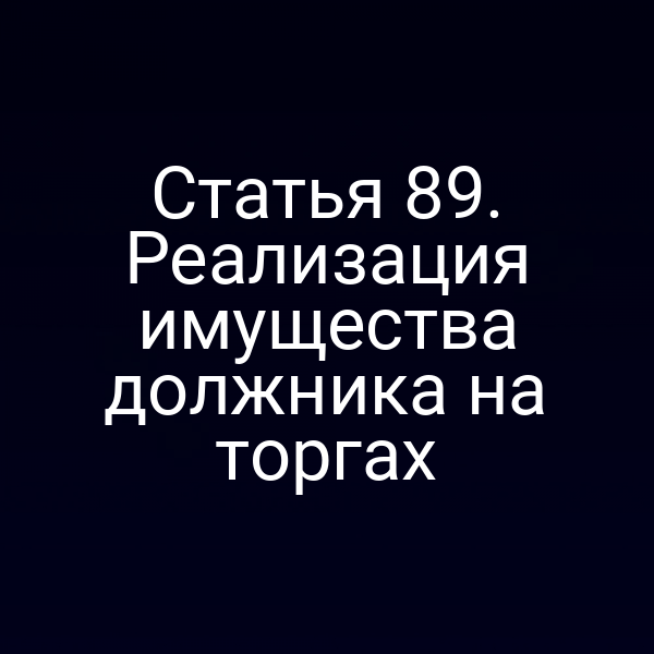 Статья 89. Реализация имущества должника на торгах