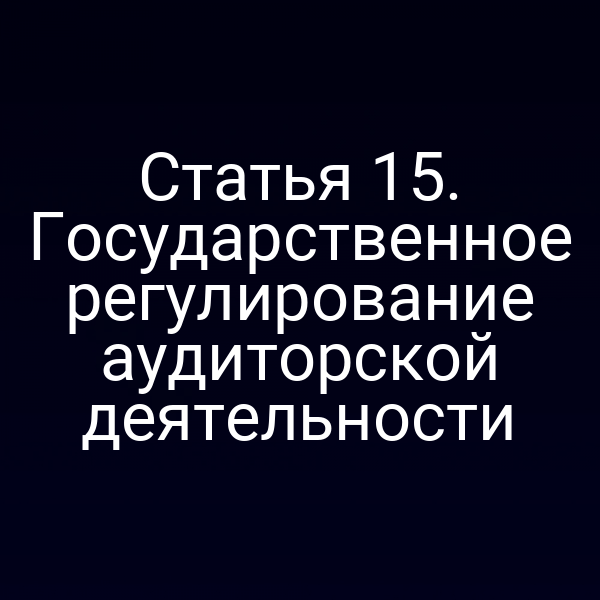 Статья 15. Государственное регулирование аудиторской деятельности