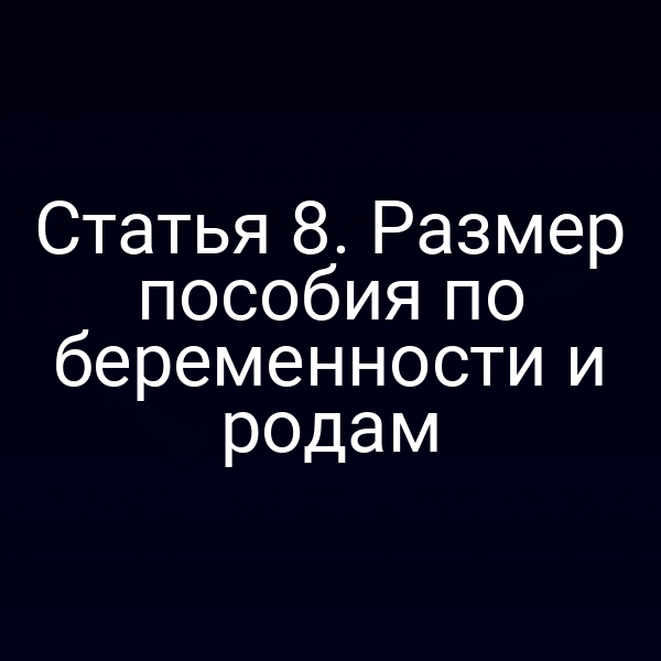 Статья 8. Размер пособия по беременности и родам