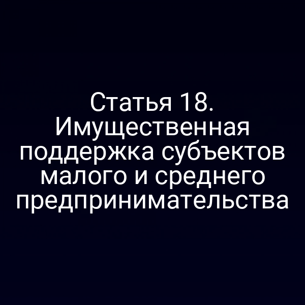 Статья 18. Имущественная поддержка субъектов малого и среднего предпринимательства