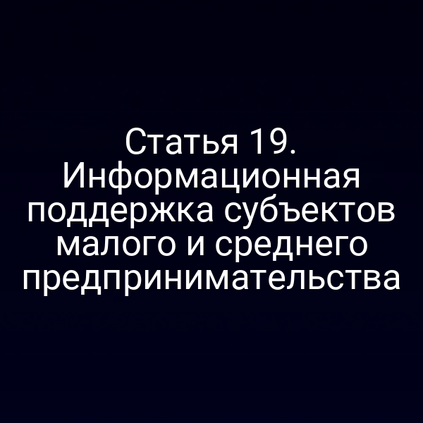 Статья 19. Информационная поддержка субъектов малого и среднего предпринимательства