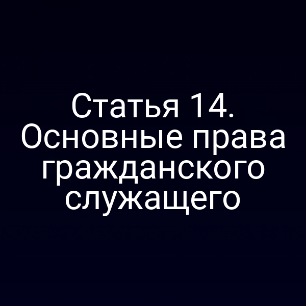 Статья 14. Основные права гражданского служащего