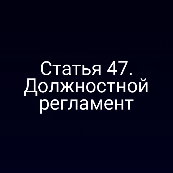 Статья 47. Должностной регламент