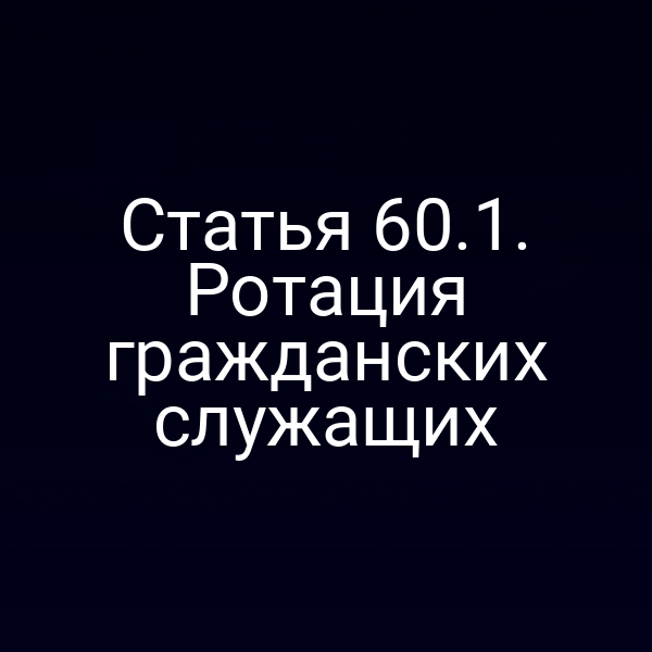 Статья 60.1. Ротация гражданских служащих