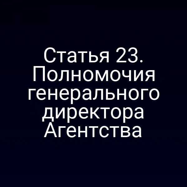 Статья 23. Полномочия генерального директора Агентства