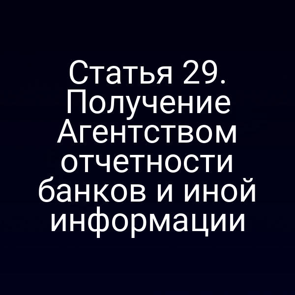 Статья 29. Получение Агентством отчетности банков и иной информации