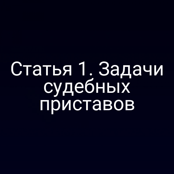 Статья 1. Задачи судебных приставов
