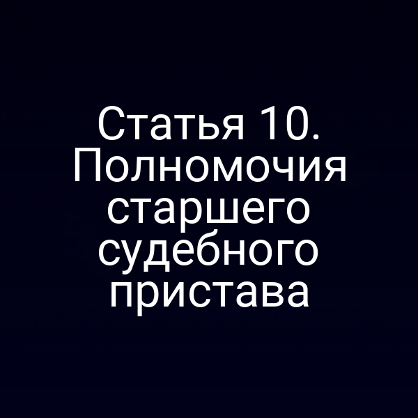 Статья 10. Полномочия старшего судебного пристава