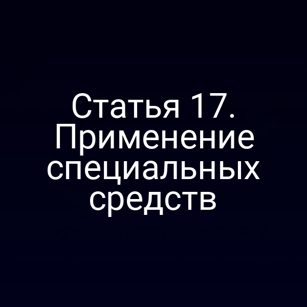Статья 17. Применение специальных средств