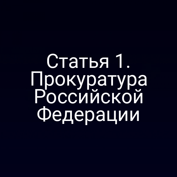 Статья 1. Прокуратура Российской Федерации