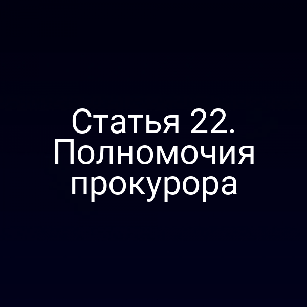Статья 22. Полномочия прокурора