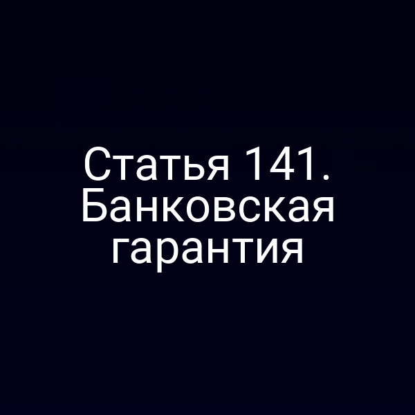 Статья 141. Банковская гарантия