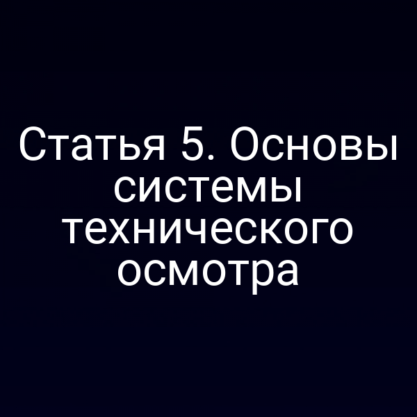 Статья 5. Основы системы технического осмотра