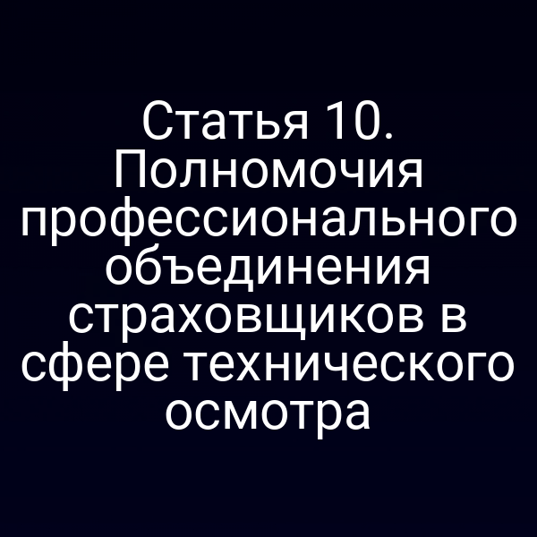 Статья 10. Полномочия профессионального объединения страховщиков в сфере технического осмотра