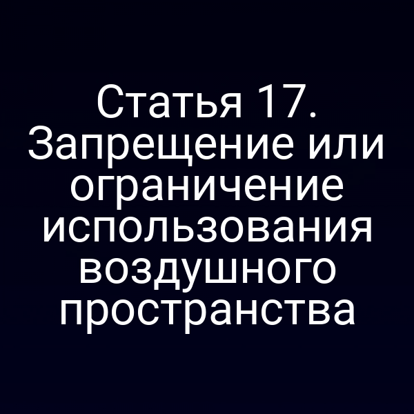 Статья 17. Запрещение или ограничение использования воздушного пространства