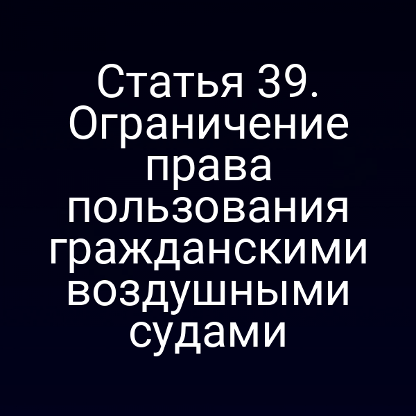 Статья 39. Ограничение права пользования гражданскими воздушными судами