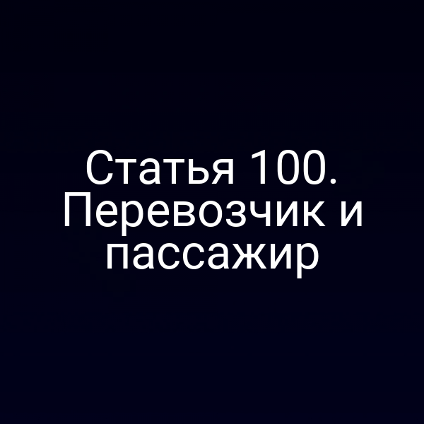 Статья 100. Перевозчик и пассажир