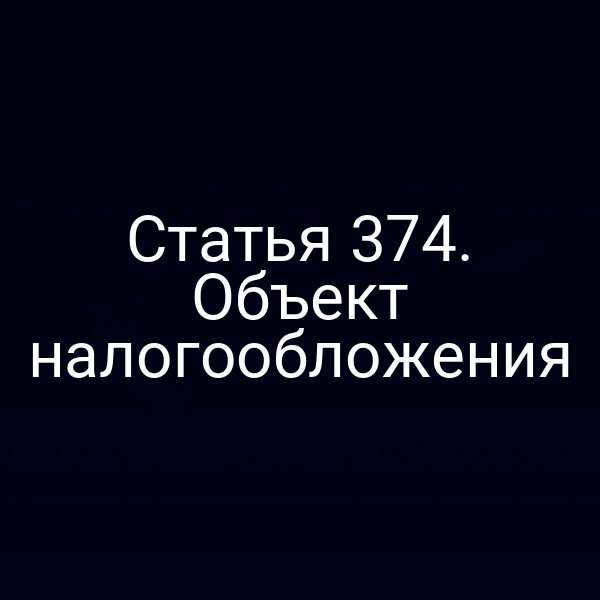 Статья 374. Объект налогообложения