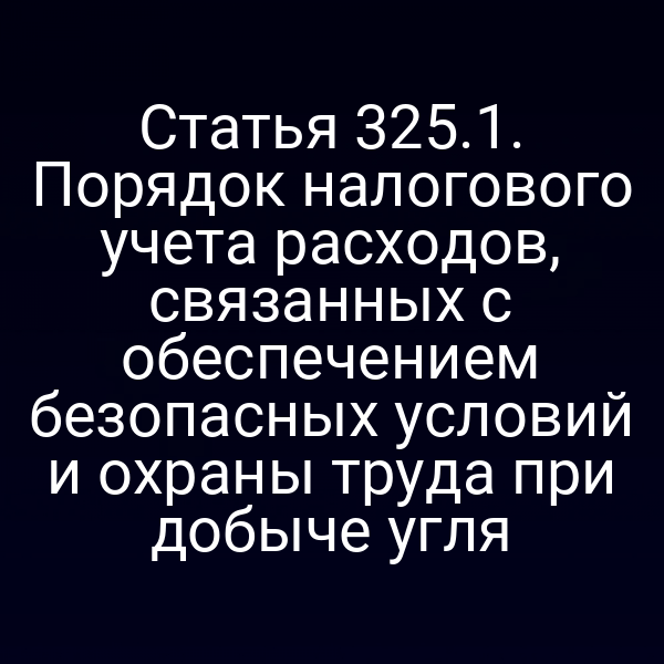 Статья 325.1. Порядок налогового учета расходов, связанных с обеспечением безопасных условий и охраны труда при добыче угля