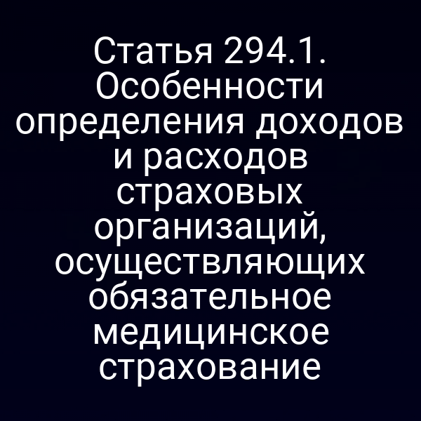 Статья 294.1. Особенности определения доходов и расходов страховых организаций, осуществляющих обязательное медицинское страхование