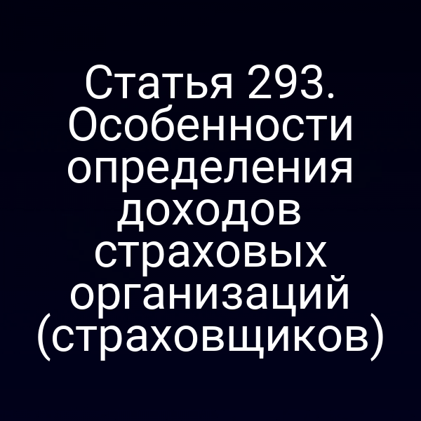 Статья 293. Особенности определения доходов страховых организаций (страховщиков)