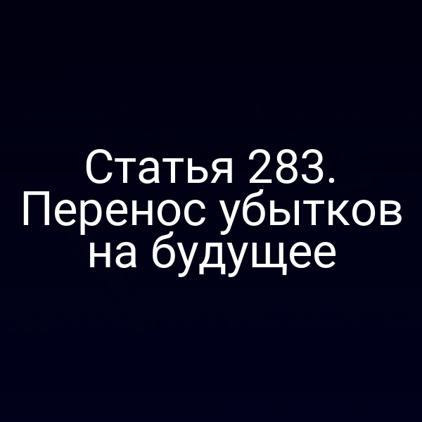 Статья 283. Перенос убытков на будущее