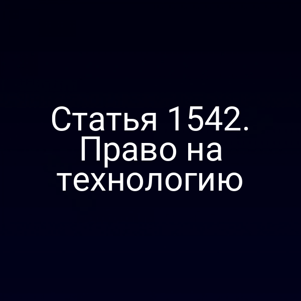 Статья 1542. Право на технологию