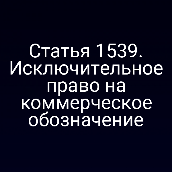 Статья 1539. Исключительное право на коммерческое обозначение