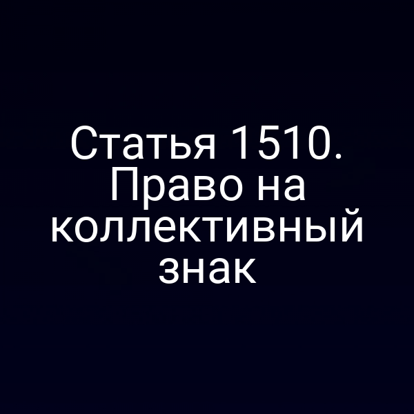 Статья 1510. Право на коллективный знак