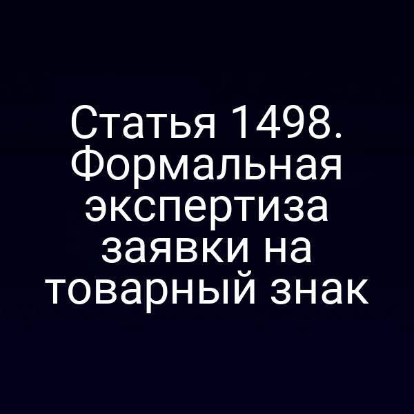 Статья 1498. Формальная экспертиза заявки на товарный знак