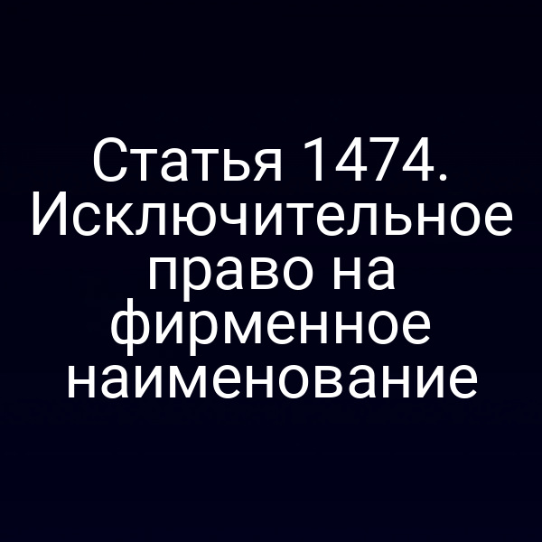 Статья 1474. Исключительное право на фирменное наименование