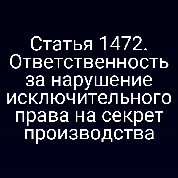 Статья 1472. Ответственность за нарушение исключительного права на секрет производства