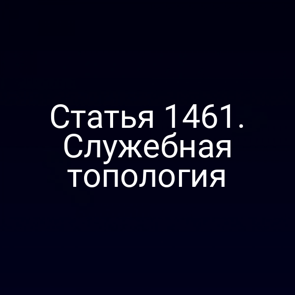 Статья 1461. Служебная топология