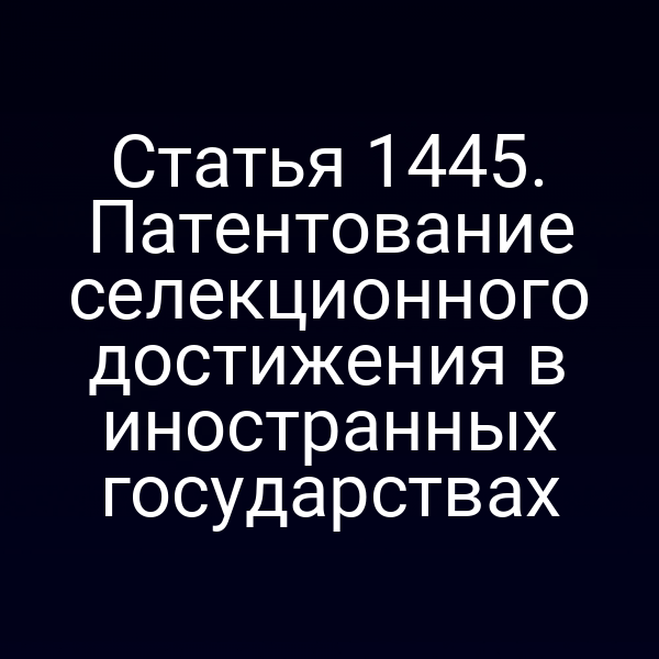Статья 1445. Патентование селекционного достижения в иностранных государствах