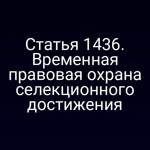 Статья 1436. Временная правовая охрана селекционного достижения