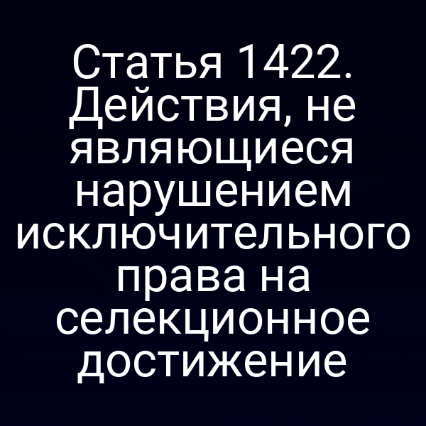 Статья 1422. Действия, не являющиеся нарушением исключительного права на селекционное достижение