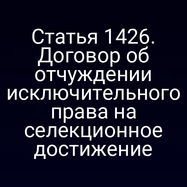 Статья 1426. Договор об отчуждении исключительного права на селекционное достижение