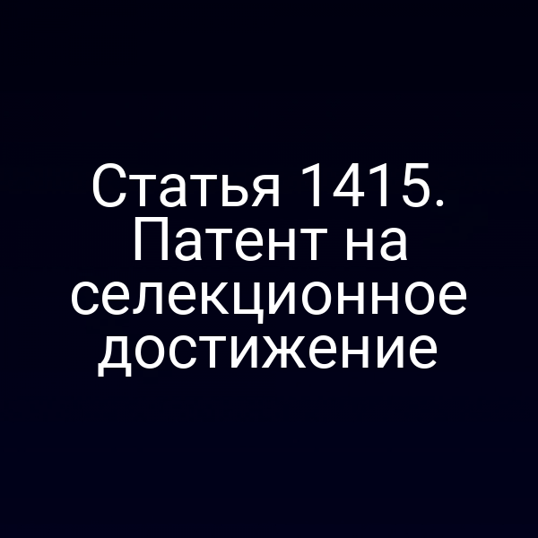 Статья 1415. Патент на селекционное достижение